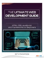 The Ultimate Web Development Guide: HTML, CSS, JavaScript and Frameworks for Beginners